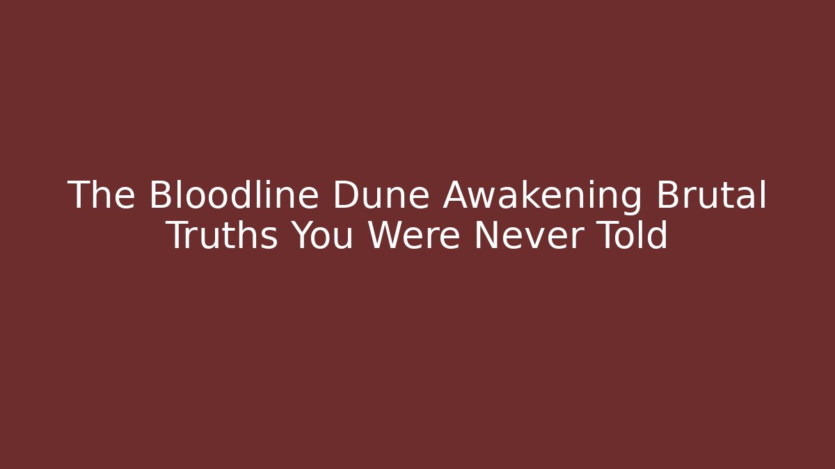 The Bloodline Dune Awakening Brutal Truths You Were Never Told