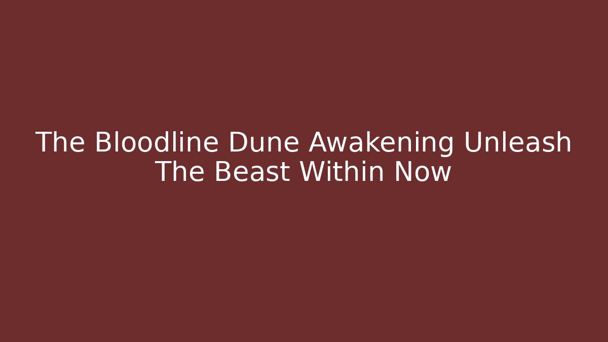 The Bloodline Dune Awakening Unleash The Beast Within Now