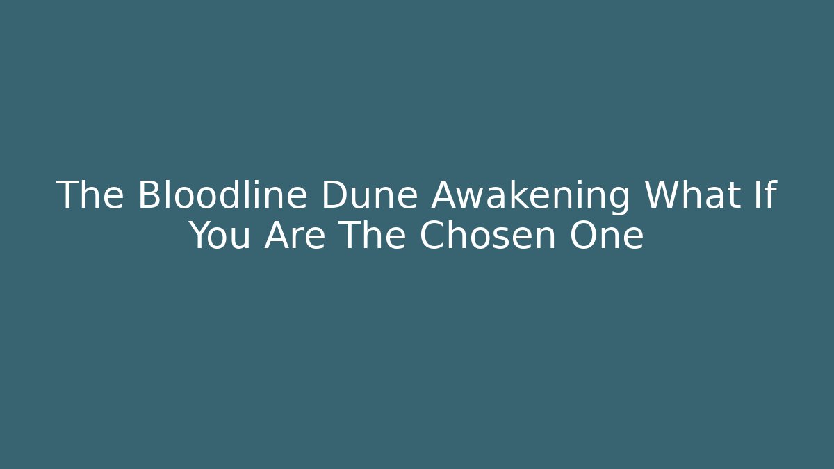The Bloodline Dune Awakening What If You Are The Chosen One