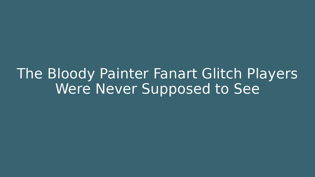 The Bloody Painter Fanart Glitch Players Were Never Supposed to See