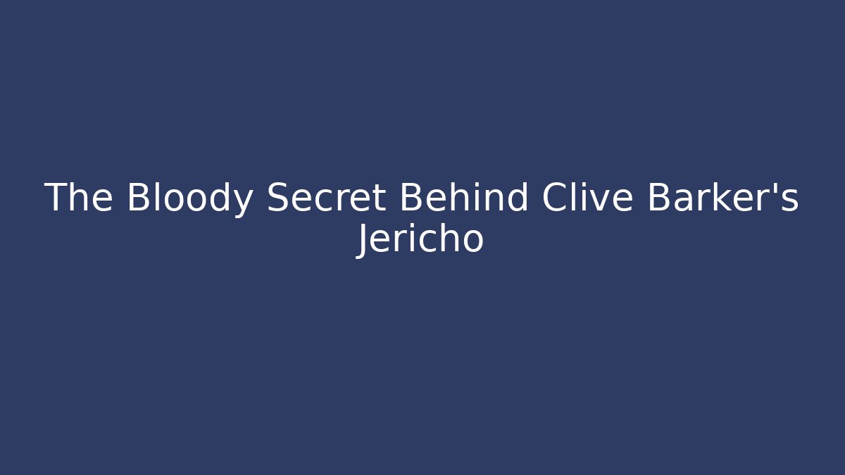 The Bloody Secret Behind Clive Barker's Jericho