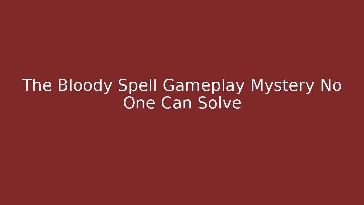 The Bloody Spell Gameplay Mystery No One Can Solve