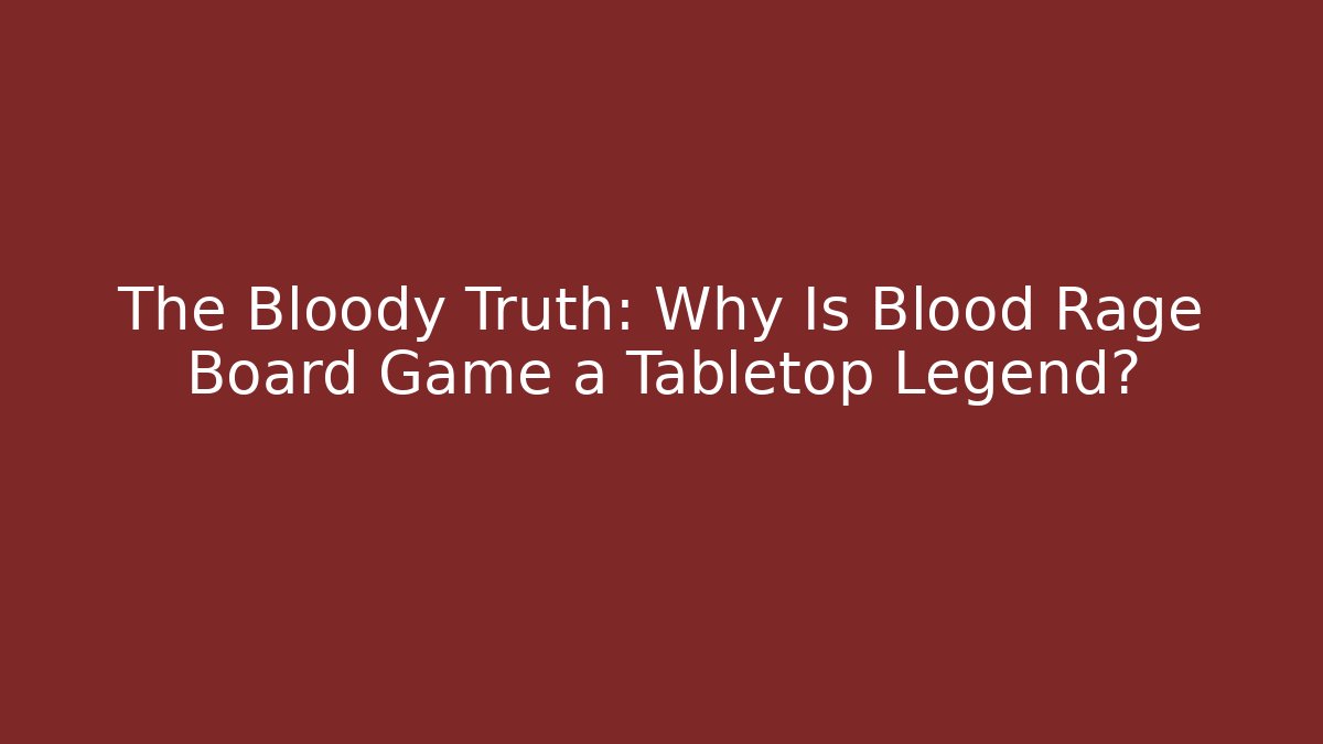 The Bloody Truth: Why Is Blood Rage Board Game a Tabletop Legend?