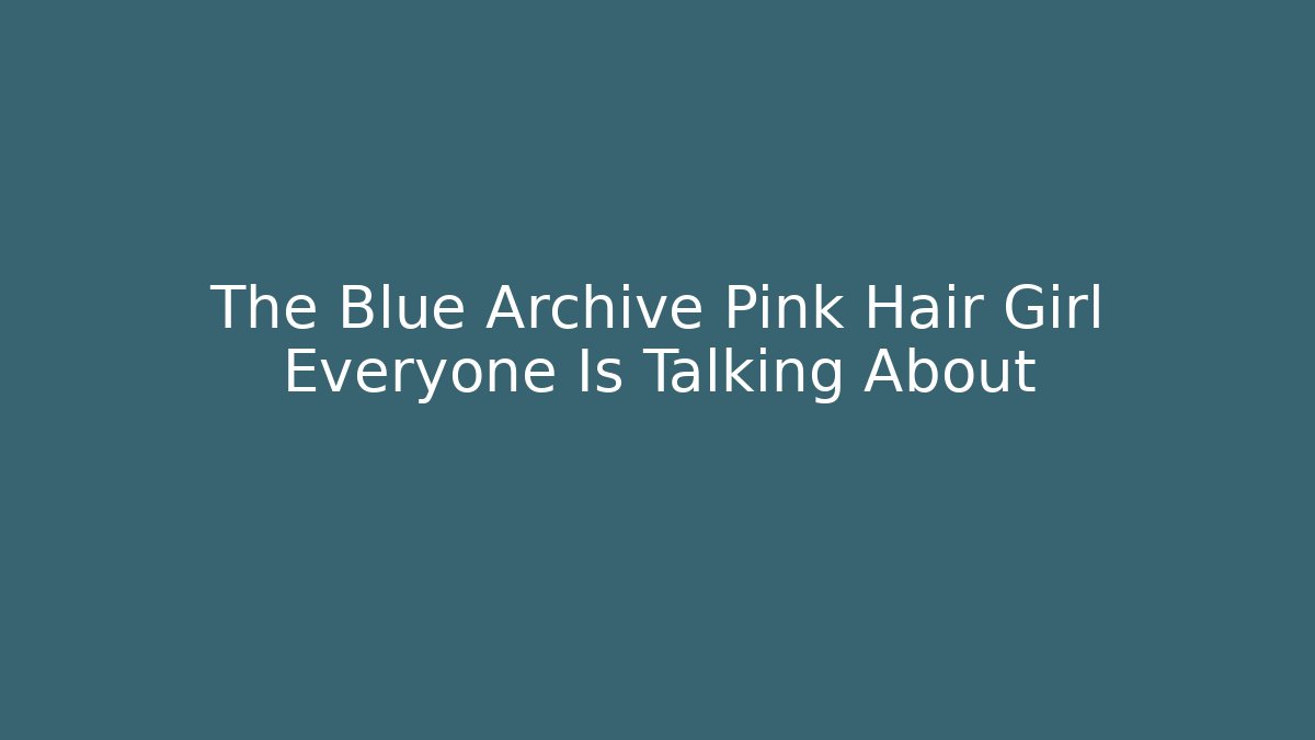 The Blue Archive Pink Hair Girl Everyone Is Talking About