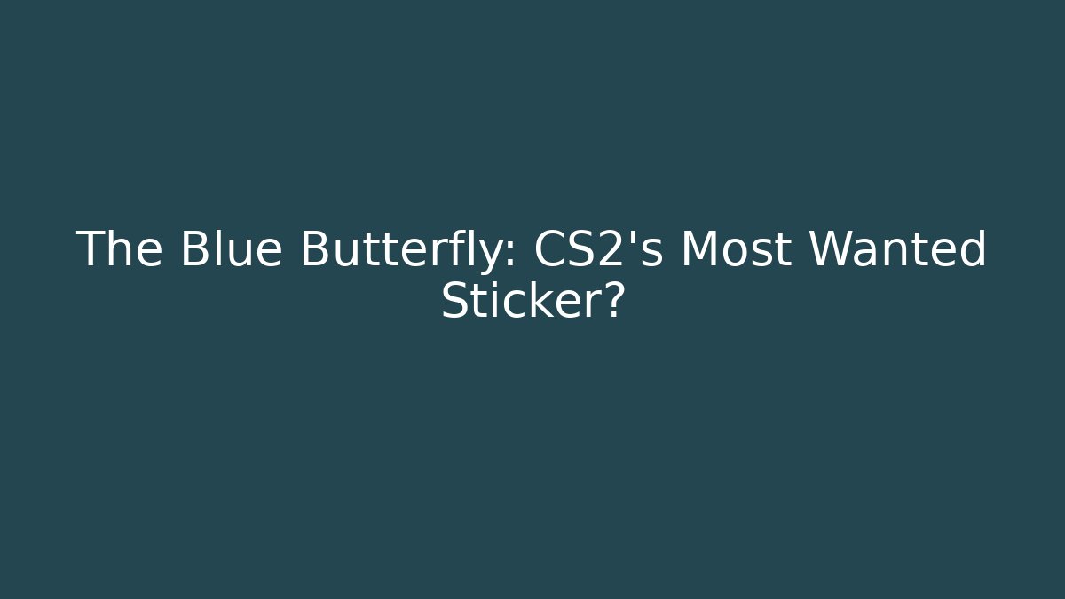 The Blue Butterfly: CS2's Most Wanted Sticker? - Create More Assets