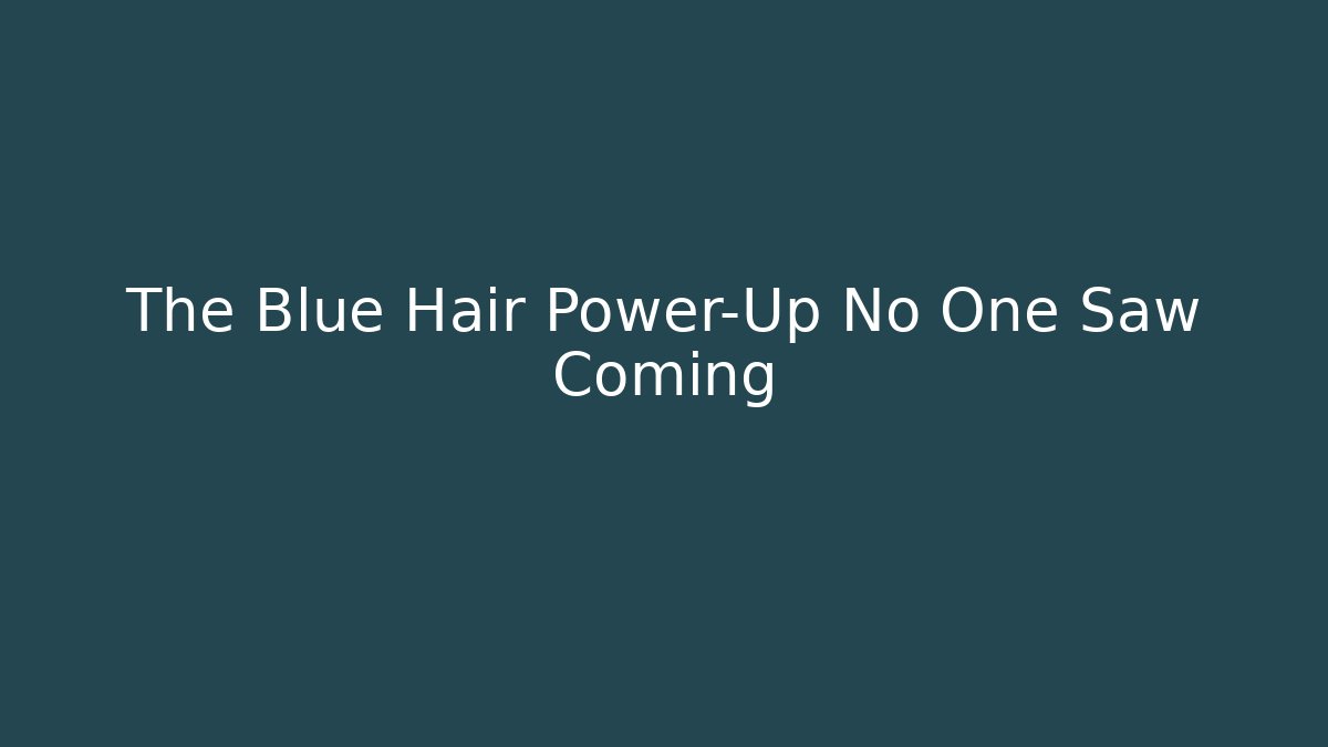 The Blue Hair Power-Up No One Saw Coming