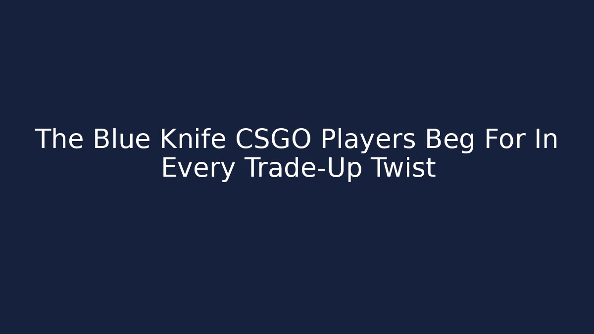 The Blue Knife CSGO Players Beg For In Every Trade-Up Twist