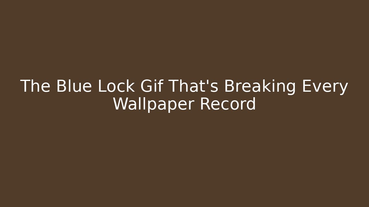The Blue Lock Gif That's Breaking Every Wallpaper Record - Create More Assets
