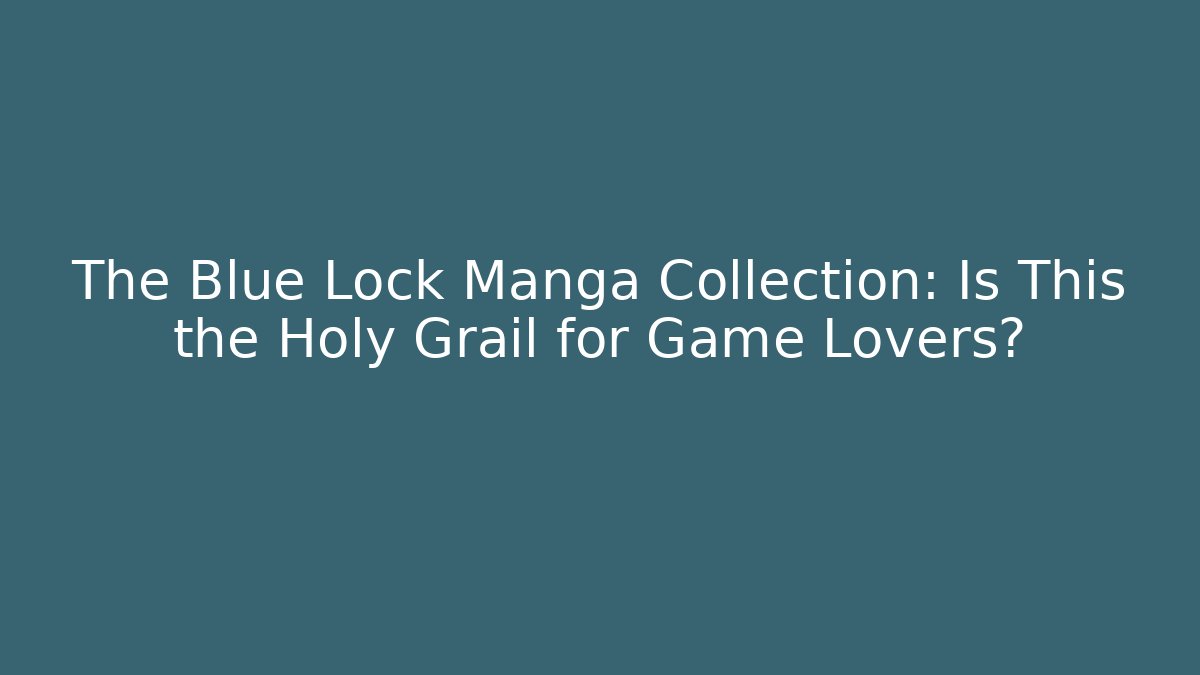 The Blue Lock Manga Collection: Is This the Holy Grail for Game Lovers?