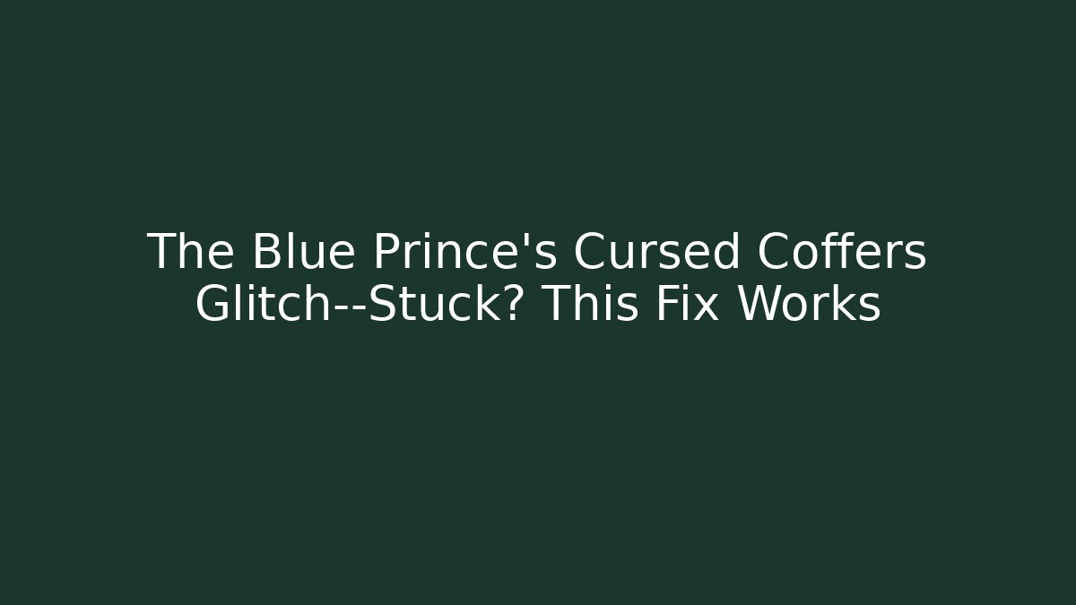 The Blue Prince's Cursed Coffers Glitch—Stuck? This Fix Works