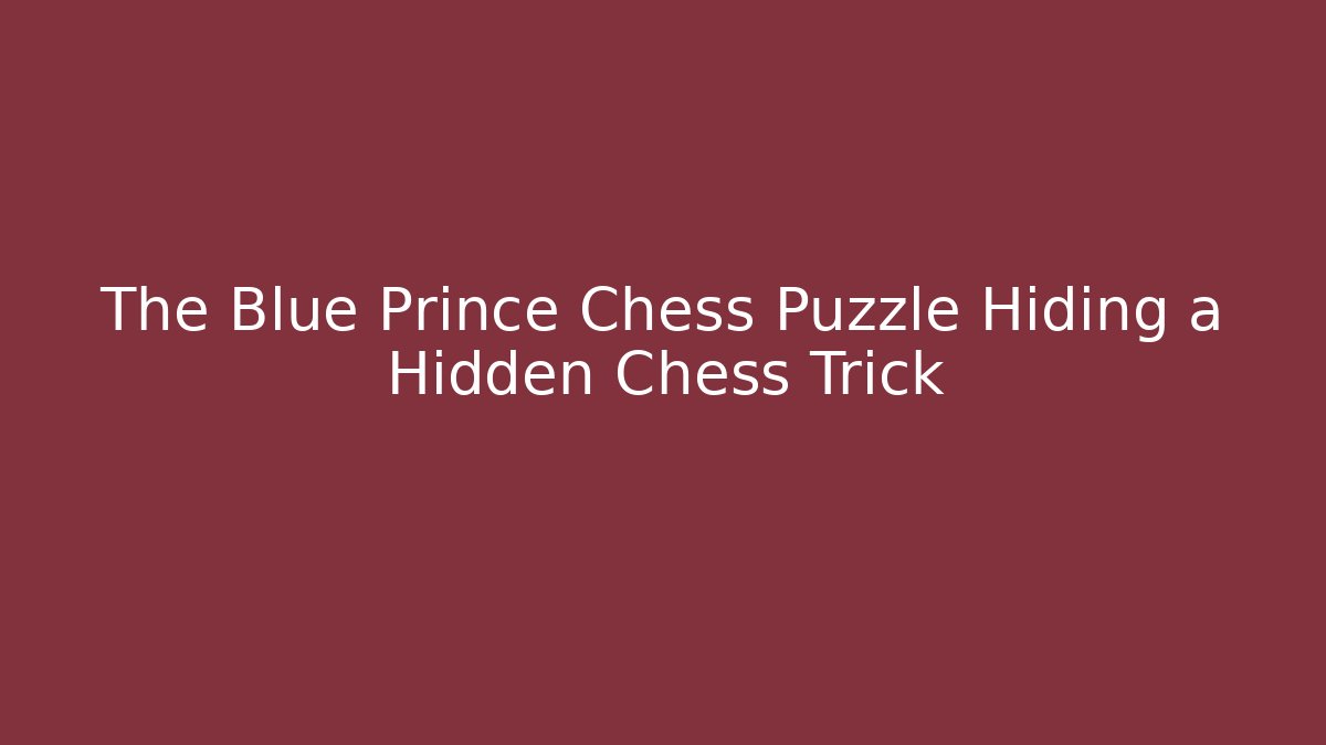 The Blue Prince Chess Puzzle Hiding a Hidden Chess Trick - Create More Assets