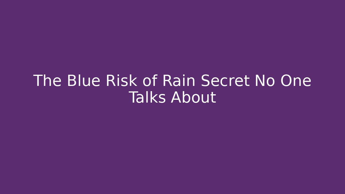 The Blue Risk of Rain Secret No One Talks About