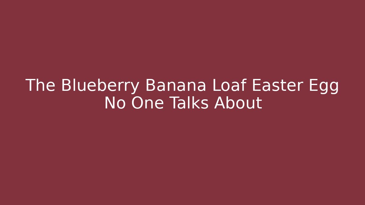 The Blueberry Banana Loaf Easter Egg No One Talks About