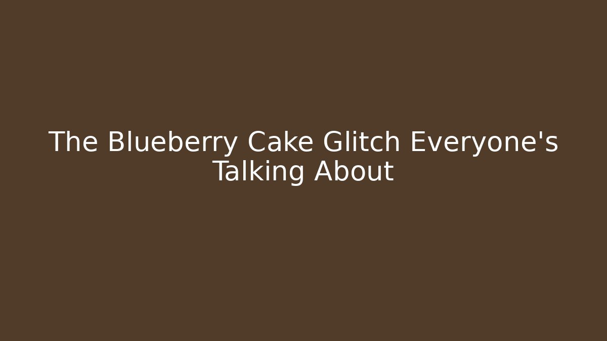 The Blueberry Cake Glitch Everyone's Talking About - Create More Assets