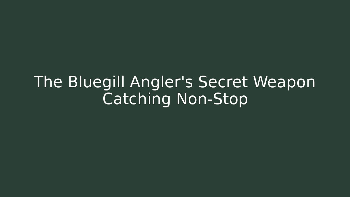 The Bluegill Angler's Secret Weapon Catching Non-Stop