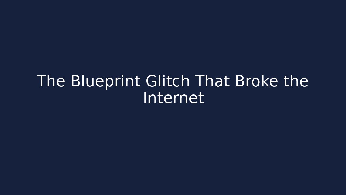 The Blueprint Glitch That Broke the Internet