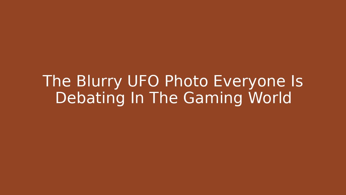 The Blurry UFO Photo Everyone Is Debating In The Gaming World