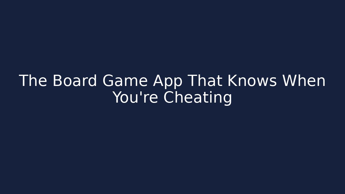 The Board Game App That Knows When You're Cheating