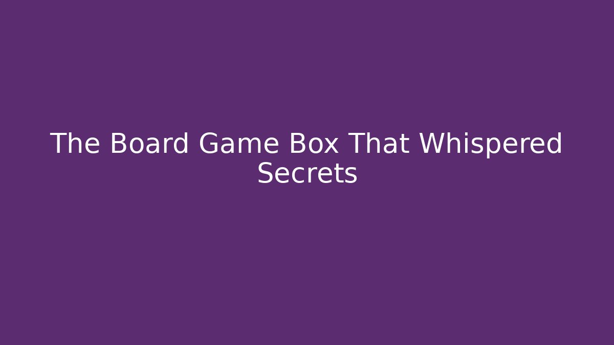 The Board Game Box That Whispered Secrets