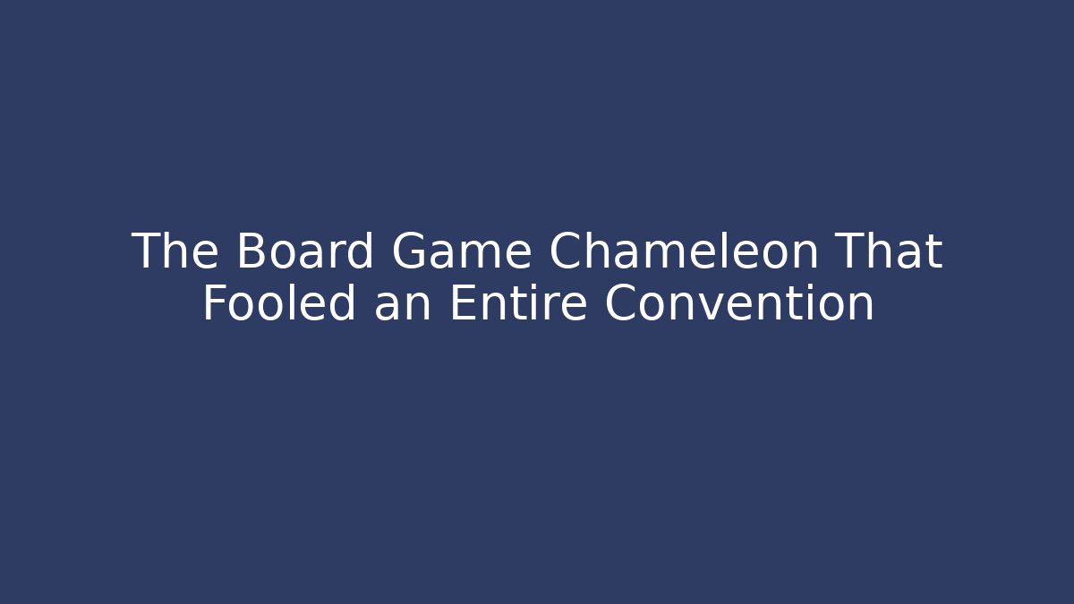 The Board Game Chameleon That Fooled an Entire Convention