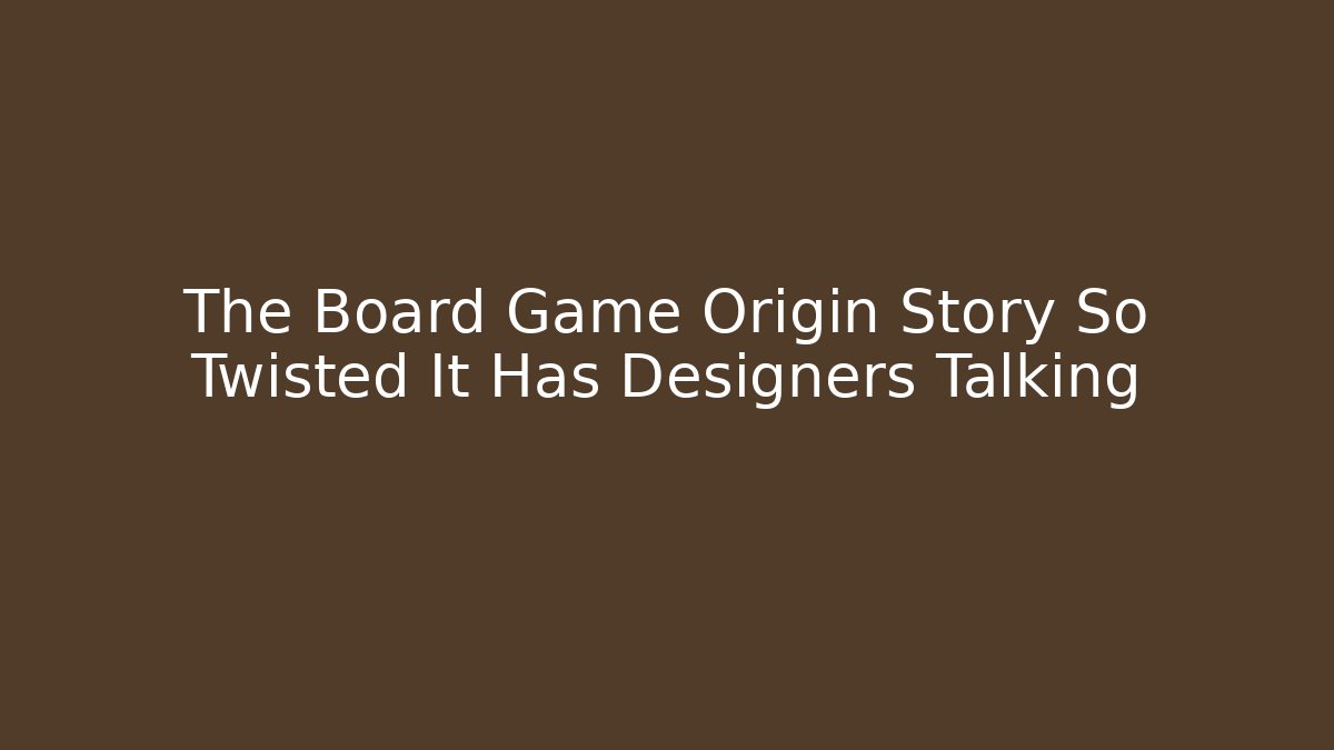 The Board Game Origin Story So Twisted It Has Designers Talking