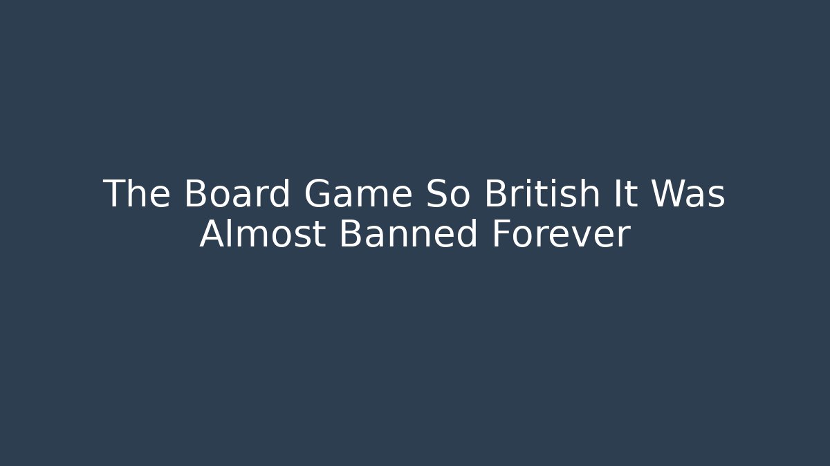 The Board Game So British It Was Almost Banned Forever