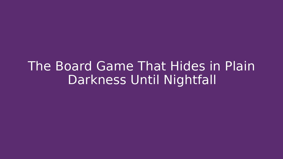 The Board Game That Hides in Plain Darkness Until Nightfall - Create More Assets