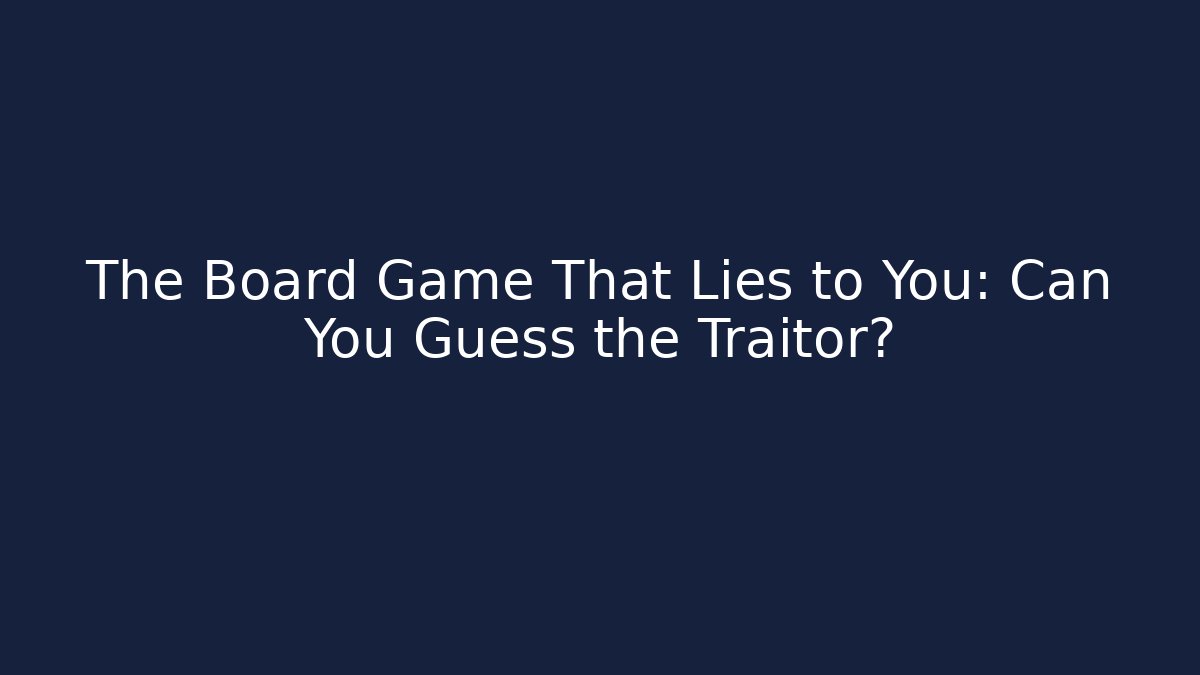 The Board Game That Lies to You: Can You Guess the Traitor?
