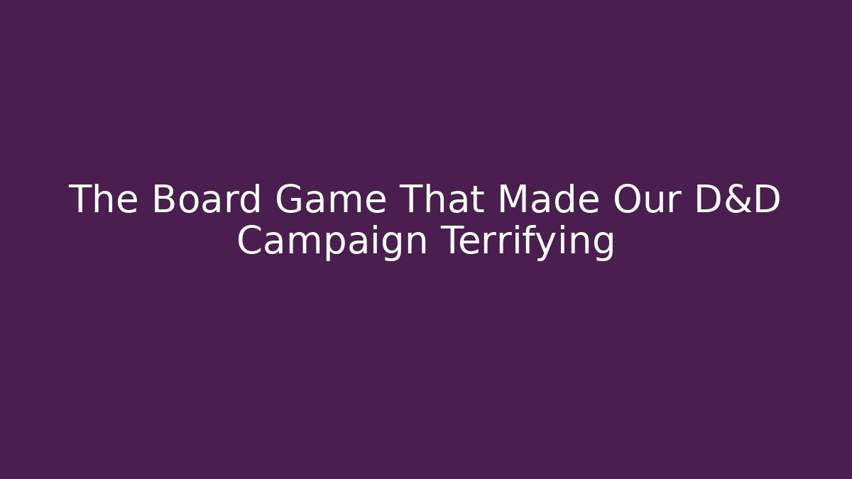 The Board Game That Made Our D&D Campaign Terrifying