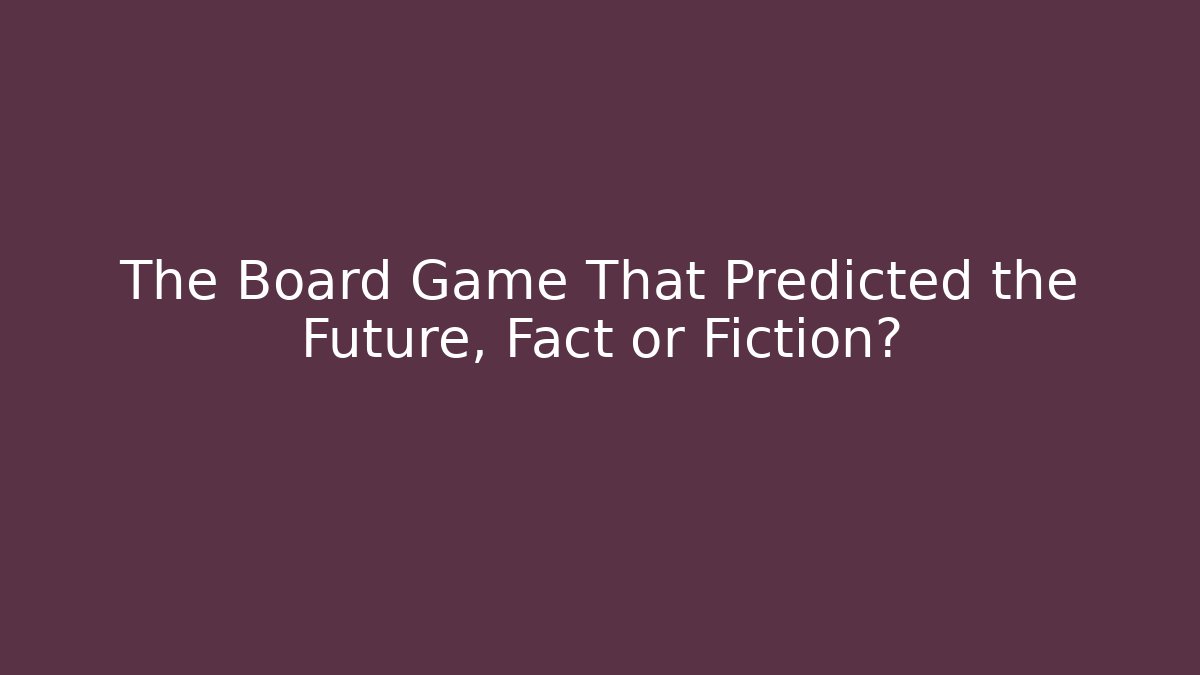 The Board Game That Predicted the Future, Fact or Fiction?