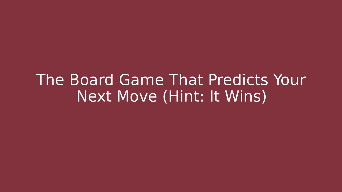 The Board Game That Predicts Your Next Move (Hint: It Wins)