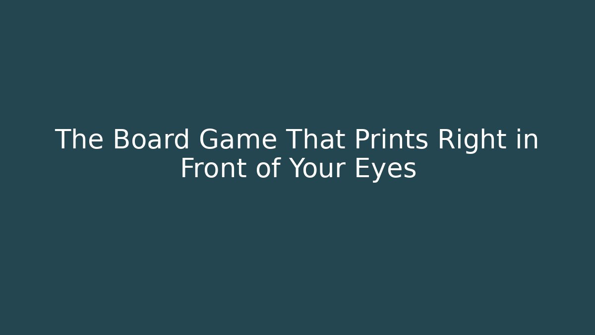 The Board Game That Prints Right in Front of Your Eyes