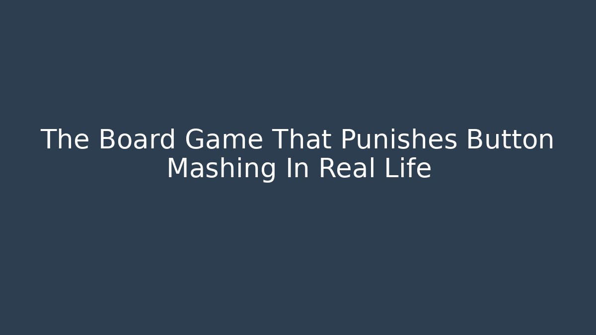 The Board Game That Punishes Button Mashing In Real Life