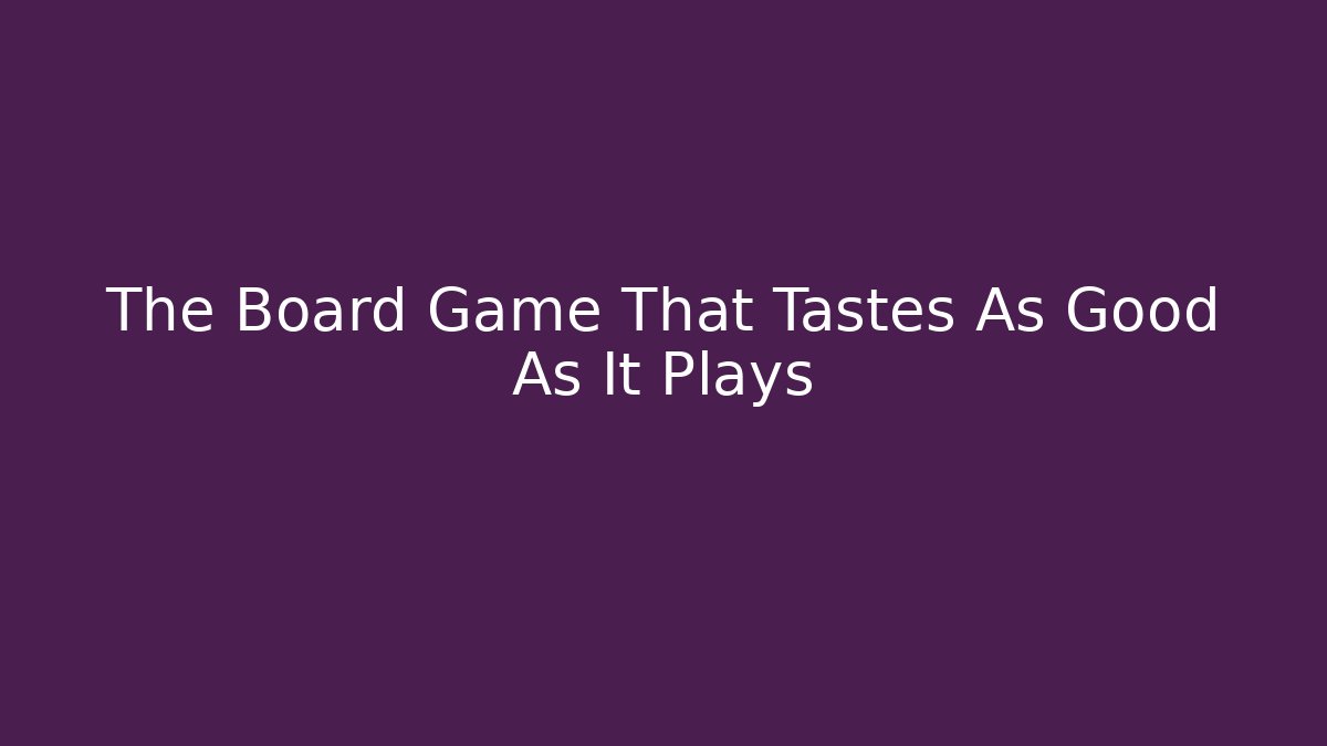 The Board Game That Tastes As Good As It Plays
