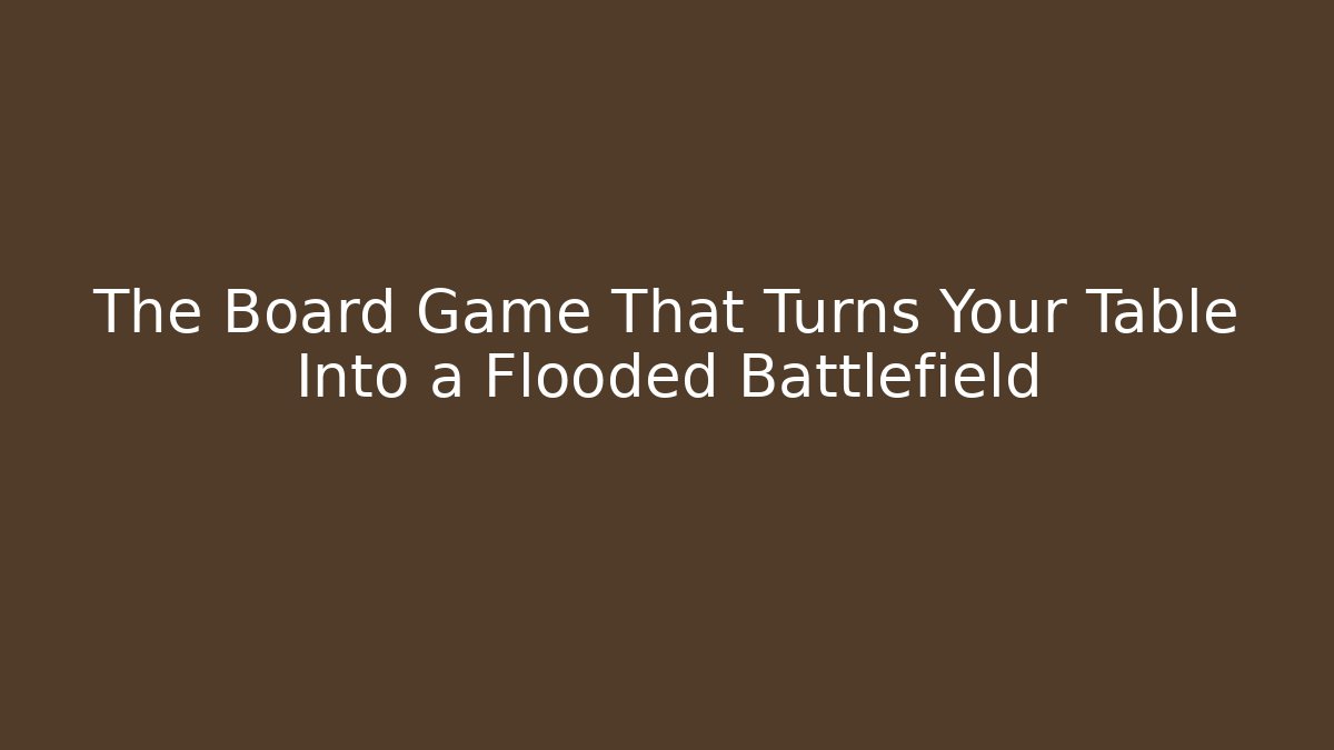 The Board Game That Turns Your Table Into a Flooded Battlefield