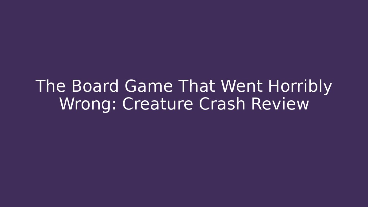 The Board Game That Went Horribly Wrong: Creature Crash Review