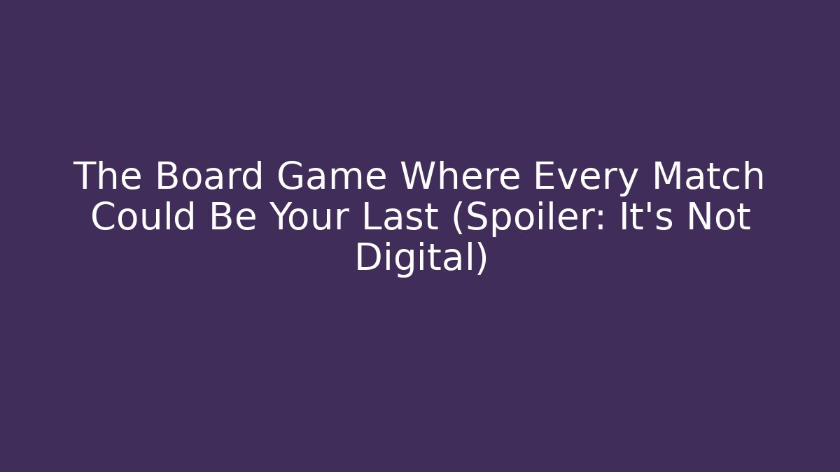 The Board Game Where Every Match Could Be Your Last (Spoiler: It's Not Digital)
