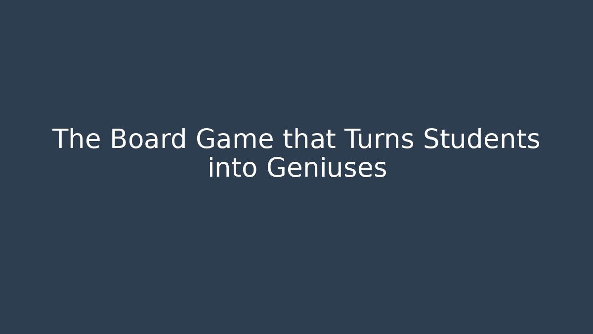 The Board Game that Turns Students into Geniuses - Create More Assets