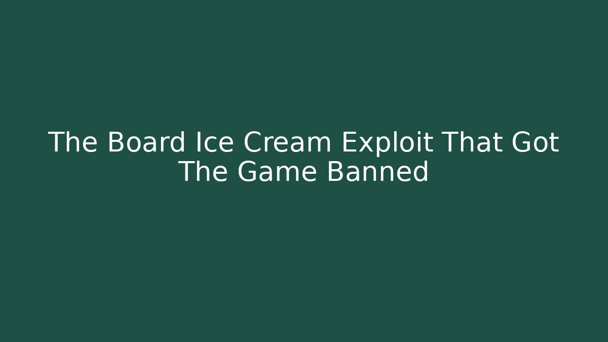 The Board Ice Cream Exploit That Got The Game Banned