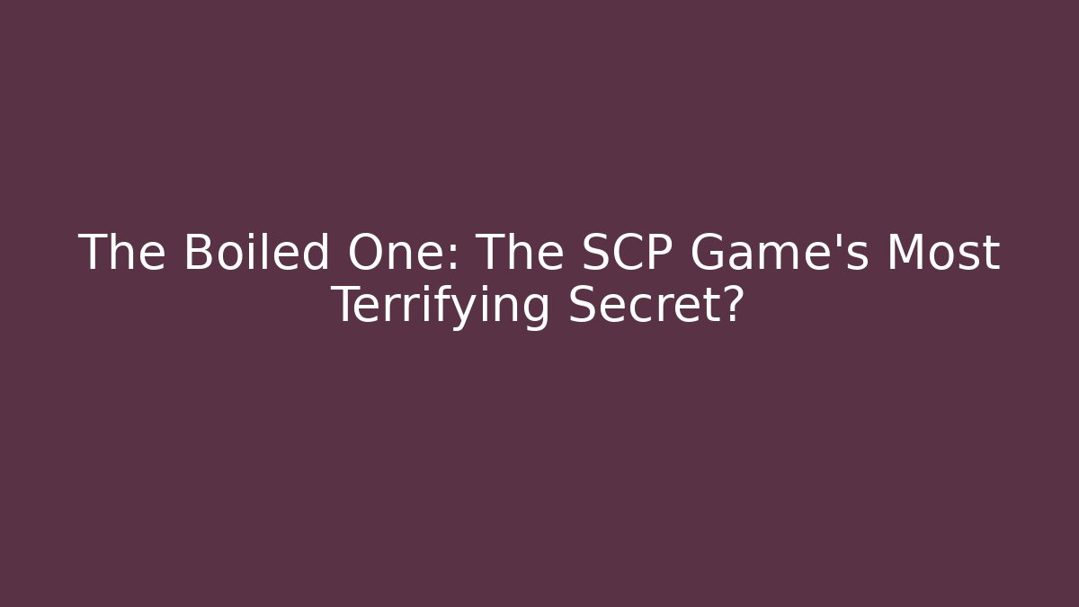 The Boiled One: The SCP Game's Most Terrifying Secret? - Create More Assets