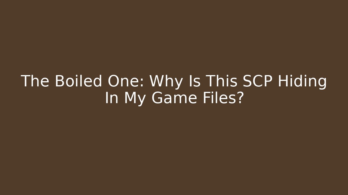 The Boiled One: Why Is This SCP Hiding In My Game Files?