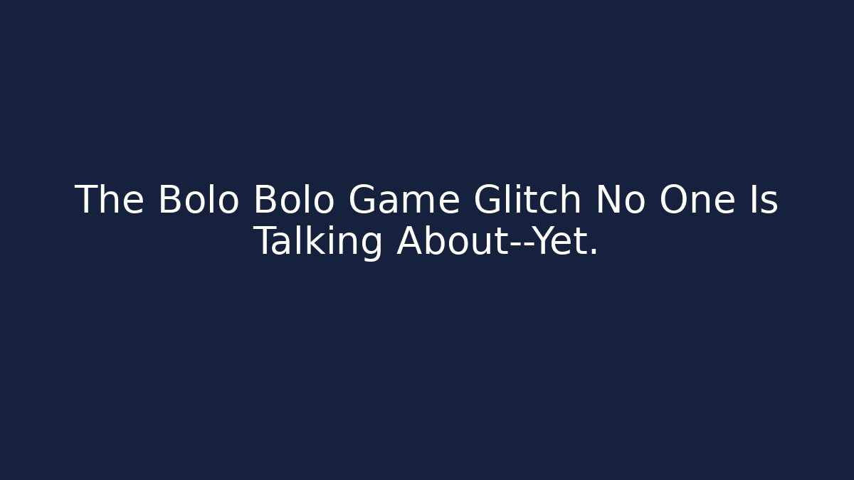 The Bolo Bolo Game Glitch No One Is Talking About—Yet. - Create More Assets