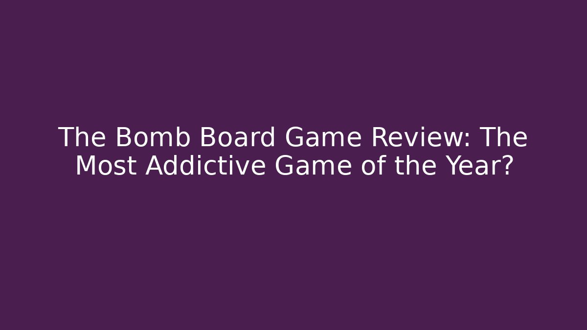 The Bomb Board Game Review: The Most Addictive Game of the Year?