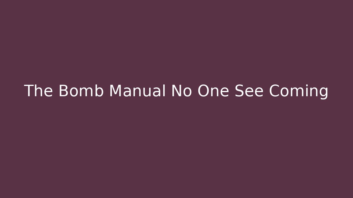 The Bomb Manual No One See Coming