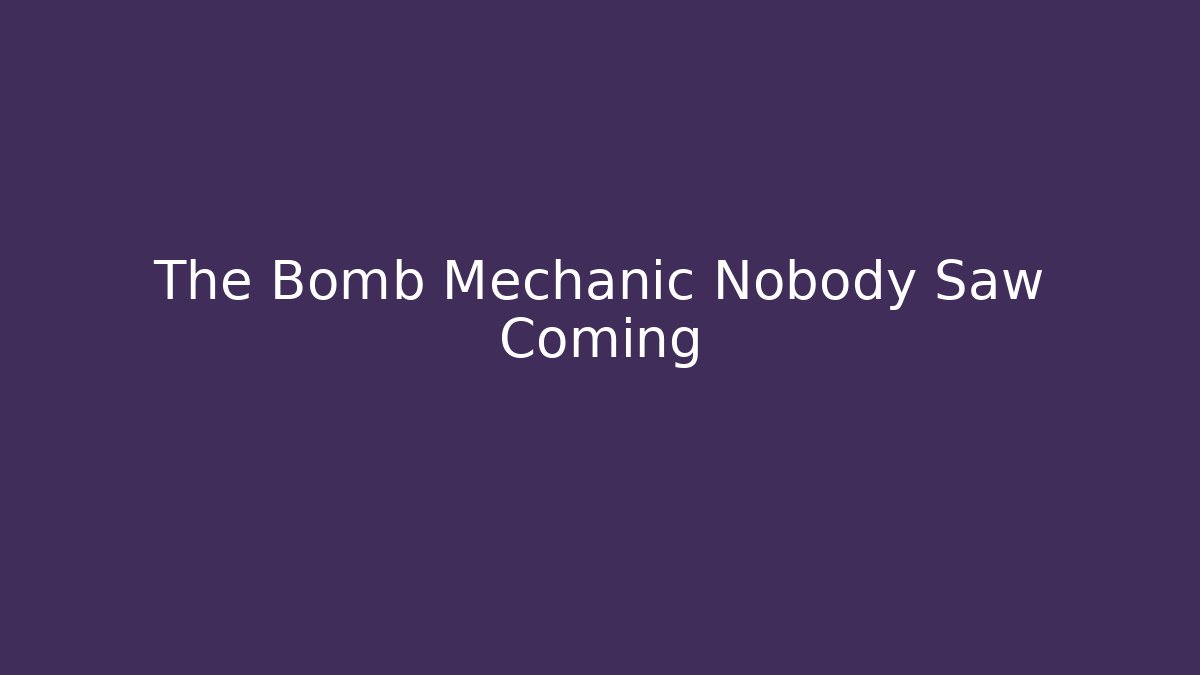 The Bomb Mechanic Nobody Saw Coming