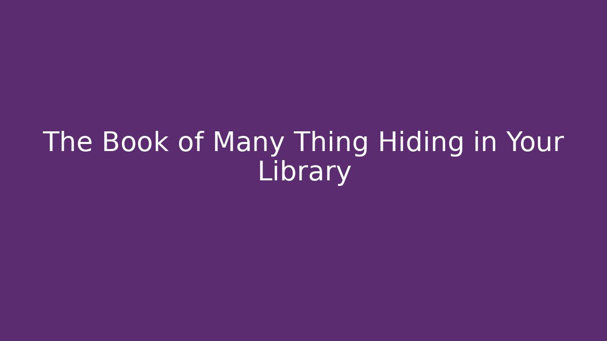The Book of Many Thing Hiding in Your Library