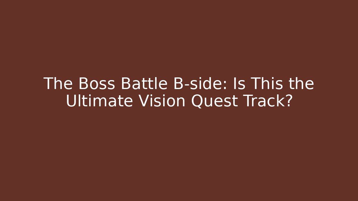 The Boss Battle B-side: Is This the Ultimate Vision Quest Track?