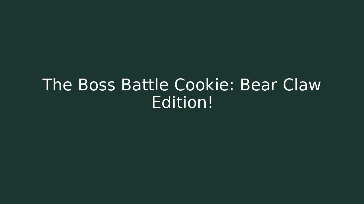 The Boss Battle Cookie: Bear Claw Edition!