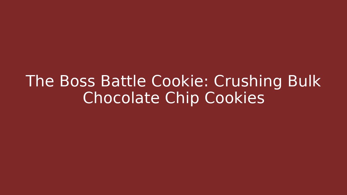 The Boss Battle Cookie: Crushing Bulk Chocolate Chip Cookies