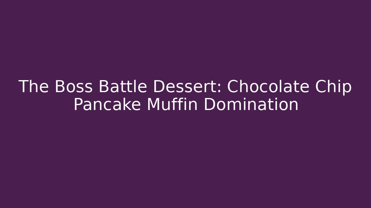 The Boss Battle Dessert: Chocolate Chip Pancake Muffin Domination
